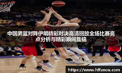 意昂体育中国男篮对阵伊朗精彩对决高清回放全场比赛亮点分析与精彩瞬间集锦